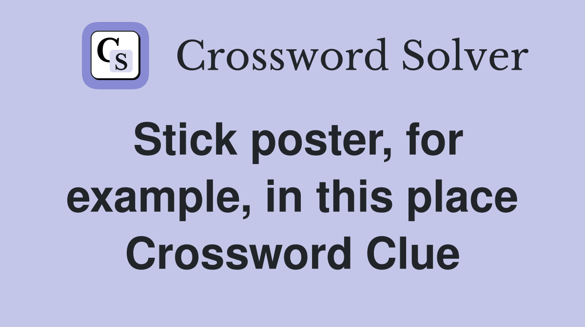Stick poster, for example, in this place Crossword Clue Answers